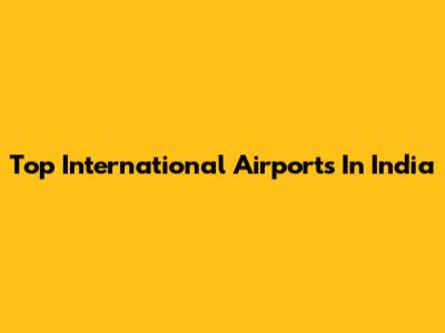 Top International Airports In India
