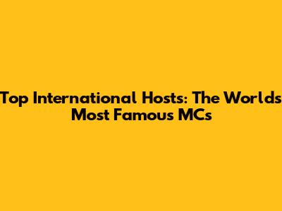 Top International Hosts: The World's Most Famous MCs