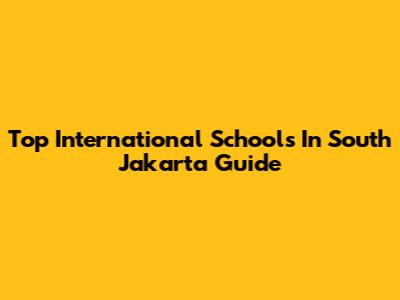 Top International Schools In South Jakarta Guide