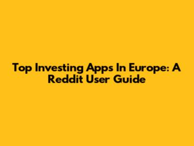 Top Investing Apps In Europe: A Reddit User Guide