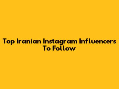 Top Iranian Instagram Influencers To Follow