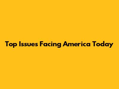 Top Issues Facing America Today