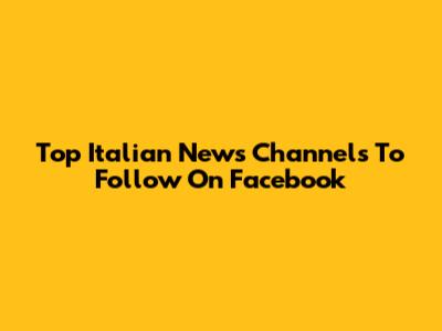 Top Italian News Channels To Follow On Facebook