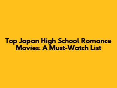 Top Japan High School Romance Movies: A Must-Watch List