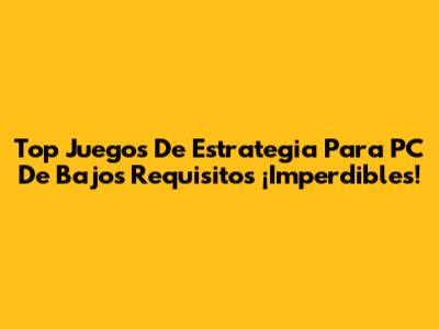 Top Juegos De Estrategia Para PC De Bajos Requisitos ¡Imperdibles!