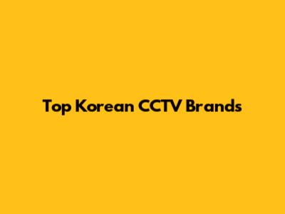 Top Korean CCTV Brands
