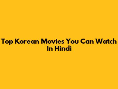 Top Korean Movies You Can Watch In Hindi