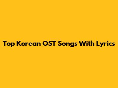 Top Korean OST Songs With Lyrics