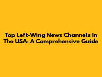 Top Left-Wing News Channels In The USA: A Comprehensive Guide