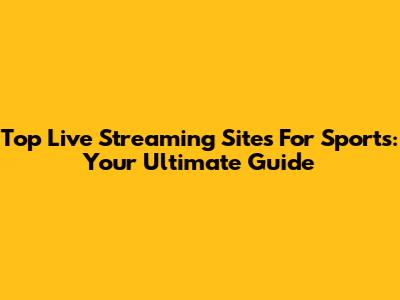 Top Live Streaming Sites For Sports: Your Ultimate Guide