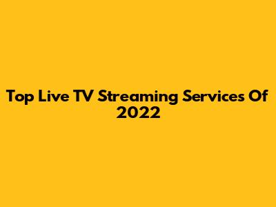 Top Live TV Streaming Services Of 2022
