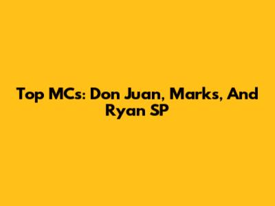 Top MCs: Don Juan, Marks, And Ryan SP