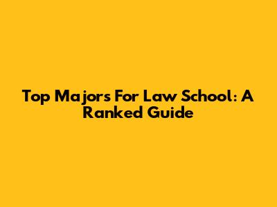 Top Majors For Law School: A Ranked Guide