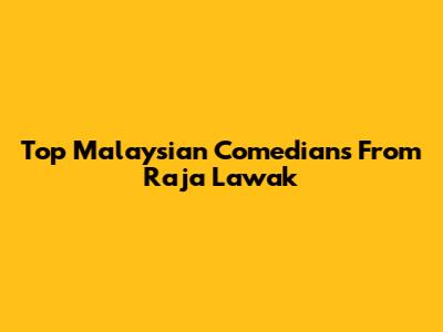 Top Malaysian Comedians From Raja Lawak