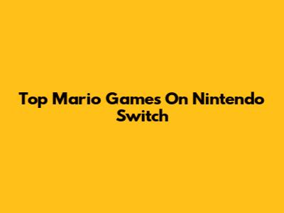 Top Mario Games On Nintendo Switch