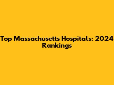 Top Massachusetts Hospitals: 2024 Rankings