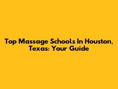 Top Massage Schools In Houston, Texas: Your Guide