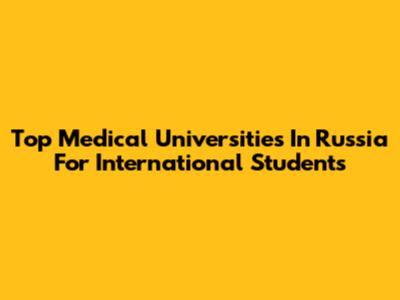 Top Medical Universities In Russia For International Students
