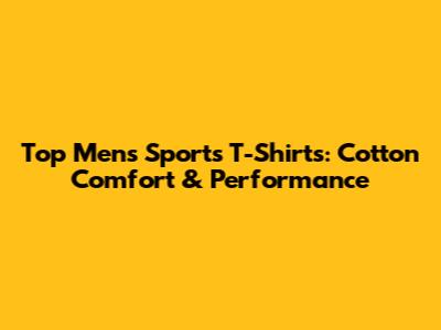 Top Men's Sports T-Shirts: Cotton Comfort & Performance