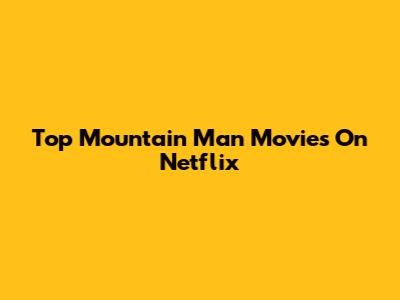 Top Mountain Man Movies On Netflix