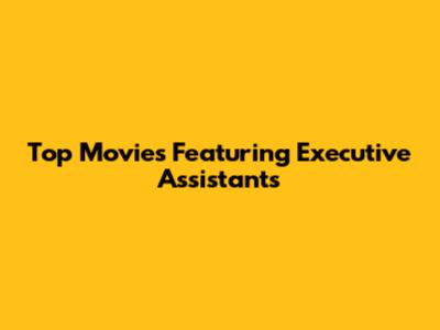 Top Movies Featuring Executive Assistants