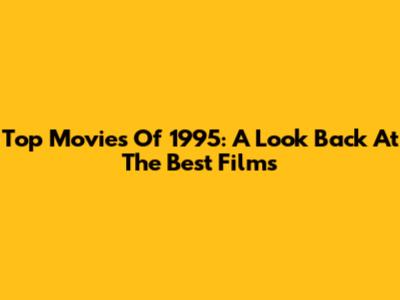 Top Movies Of 1995: A Look Back At The Best Films