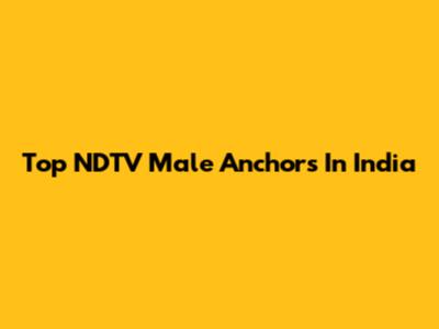 Top NDTV Male Anchors In India