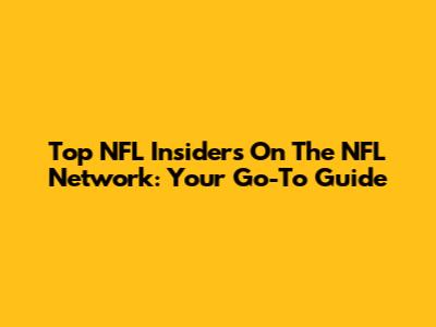 Top NFL Insiders On The NFL Network: Your Go-To Guide