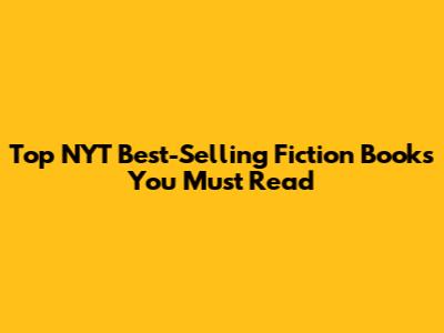 Top NYT Best-Selling Fiction Books You Must Read
