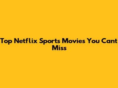 Top Netflix Sports Movies You Can't Miss
