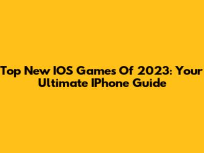 Top New IOS Games Of 2023: Your Ultimate IPhone Guide