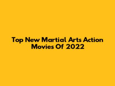 Top New Martial Arts Action Movies Of 2022