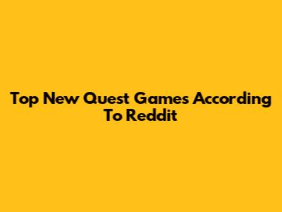 Top New Quest Games According To Reddit