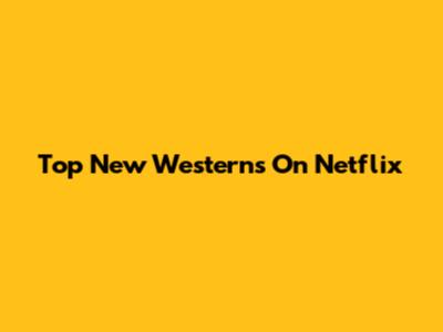 Top New Westerns On Netflix