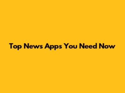 Top News Apps You Need Now
