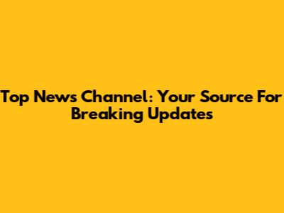 Top News Channel: Your Source For Breaking Updates
