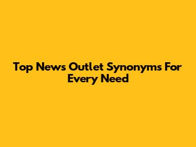 Top News Outlet Synonyms For Every Need