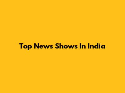 Top News Shows In India
