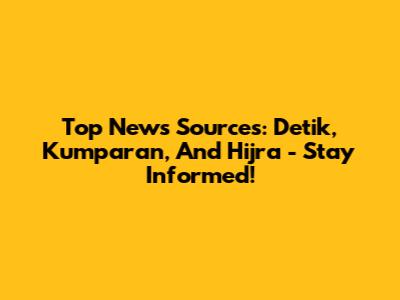 Top News Sources: Detik, Kumparan, And Hijra - Stay Informed!