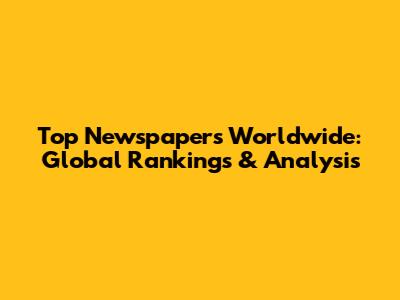 Top Newspapers Worldwide: Global Rankings & Analysis