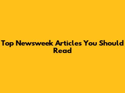 Top Newsweek Articles You Should Read