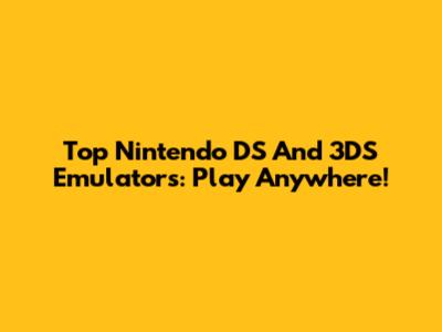 Top Nintendo DS And 3DS Emulators: Play Anywhere!