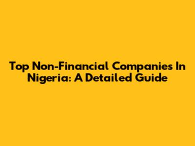 Top Non-Financial Companies In Nigeria: A Detailed Guide