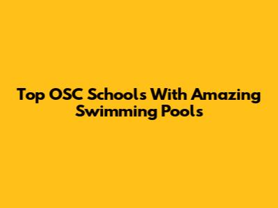 Top OSC Schools With Amazing Swimming Pools