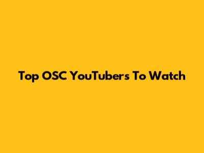 Top OSC YouTubers To Watch