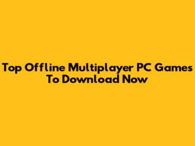 Top Offline Multiplayer PC Games To Download Now