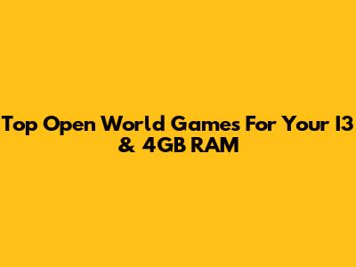 Top Open World Games For Your I3 & 4GB RAM