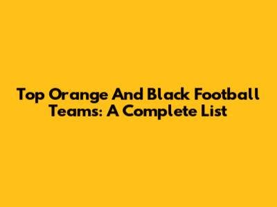 Top Orange And Black Football Teams: A Complete List