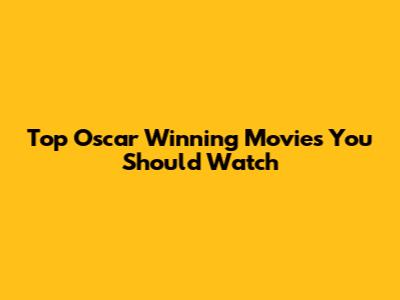 Top Oscar Winning Movies You Should Watch