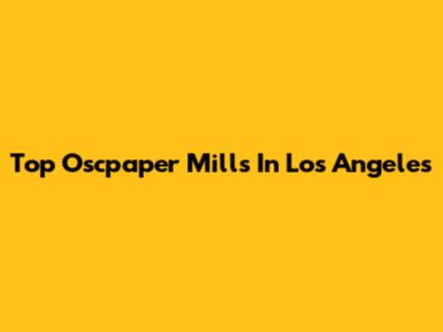 Top Oscpaper Mills In Los Angeles